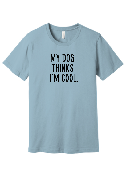 My dog thinks i'm cool.